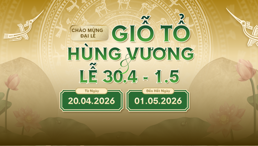 ƯU ĐÃI CHÀO MỪNG LỄ GIỖ TỔ HÙNG VƯƠNG & LỄ 30.4 - 1.5